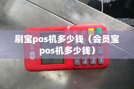 刷宝pos机多少钱（会员宝pos机多少钱）