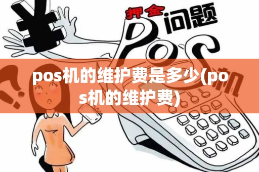 pos机的维护费是多少(pos机的维护费)