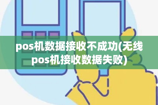 pos机数据接收不成功(无线pos机接收数据失败)