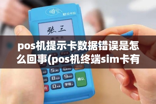 pos机提示卡数据错误是怎么回事(pos机终端sim卡有误)