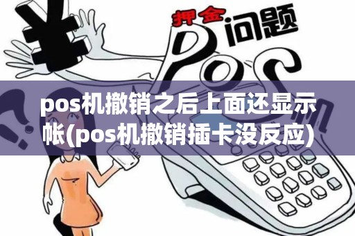 pos机撤销之后上面还显示帐(pos机撤销插卡没反应)