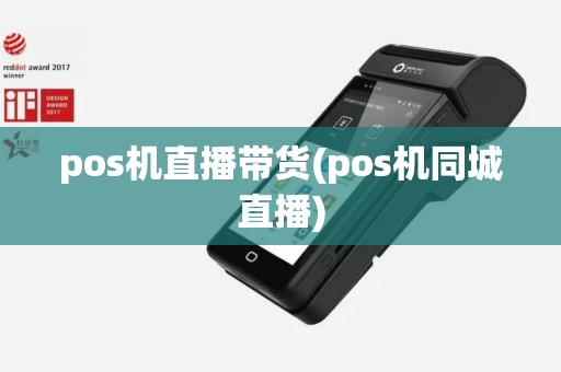pos机直播带货(pos机同城直播)