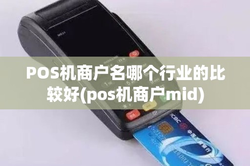 POS机商户名哪个行业的比较好(pos机商户mid)