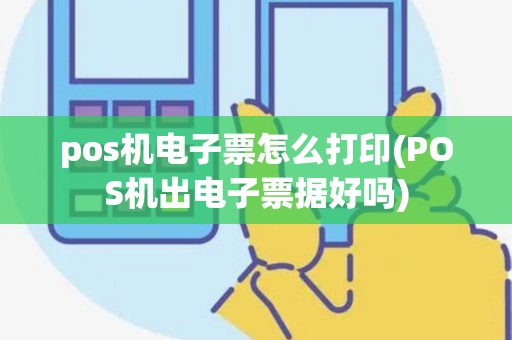 pos机电子票怎么打印(POS机出电子票据好吗)