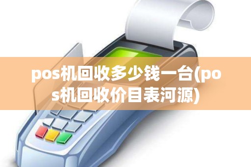 pos机回收多少钱一台(pos机回收价目表河源)