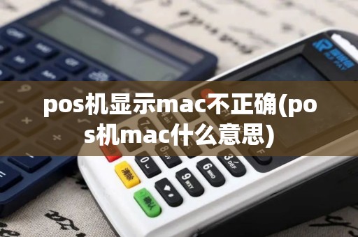 pos机显示mac不正确(pos机mac什么意思) pos机显示mac不正确(pos机mac什么意思)
