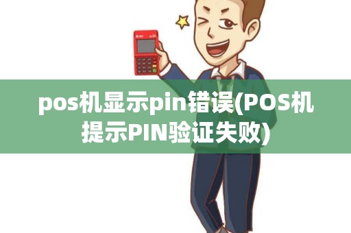 pos机显示pin错误(POS机提示PIN验证失败)