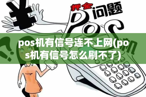 pos机有信号连不上网(pos机有信号怎么刷不了)