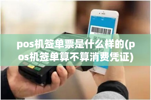 pos机签单票是什么样的(pos机签单算不算消费凭证)