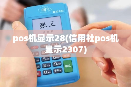 pos机显示28(信用社pos机显示2307)