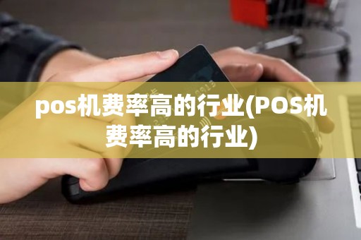 pos机费率高的行业(POS机费率高的行业)