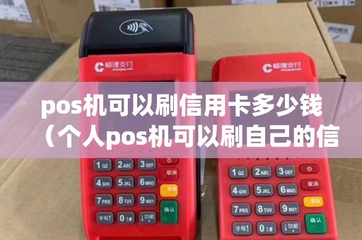 pos机可以刷信用卡多少钱（个人pos机可以刷自己的信用卡吗）