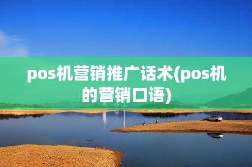 pos机营销推广话术(pos机的营销口语)