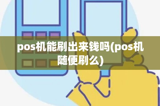 pos机能刷出来钱吗(pos机随便刷么) pos机能刷出来钱吗(pos机随便刷么)