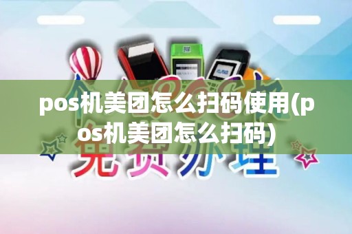 pos机美团怎么扫码使用(pos机美团怎么扫码)