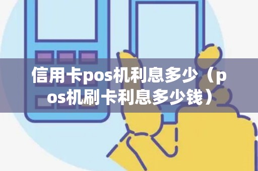 信用卡pos机利息多少（pos机刷卡利息多少钱）