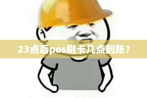 23点后pos刷卡几点到账？