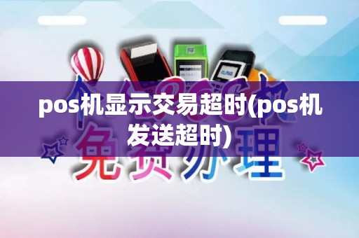 pos机显示交易超时(pos机发送超时)