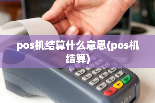 pos机结算什么意思(pos机结算)