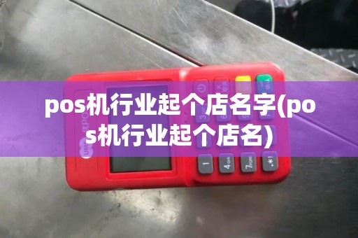 pos机行业起个店名字(pos机行业起个店名) pos机行业起个店名字(pos机行业起个店名)
