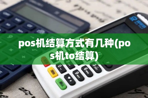 pos机结算方式有几种(pos机to结算)