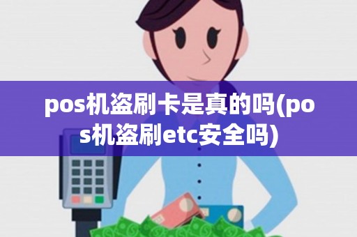pos机盗刷卡是真的吗(pos机盗刷etc安全吗) pos机盗刷卡是真的吗(pos机盗刷etc安全吗)