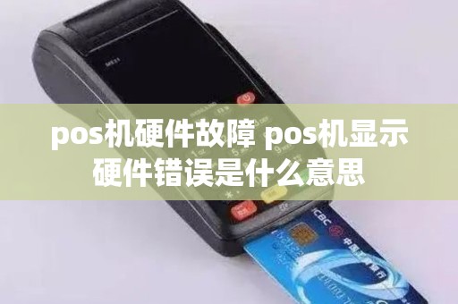 pos机硬件故障 pos机显示硬件错误是什么意思
