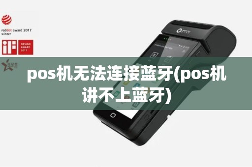 pos机无法连接蓝牙(pos机讲不上蓝牙)