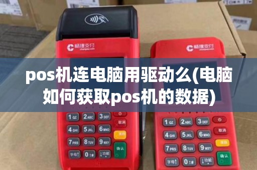 pos机连电脑用驱动么(电脑如何获取pos机的数据) pos机连电脑用驱动么(电脑如何获取pos机的数据)