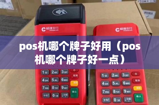 pos机哪个牌子好用（pos机哪个牌子好一点）
