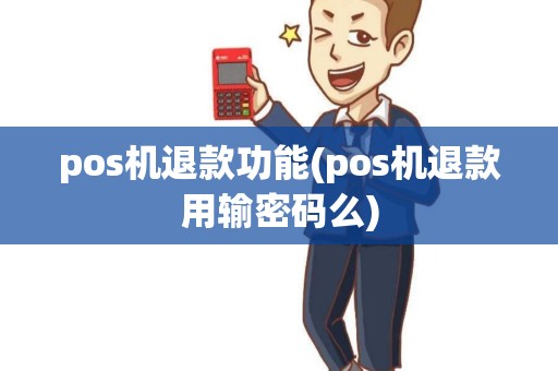 pos机退款功能(pos机退款用输密码么)