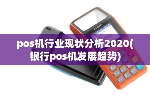 pos机行业现状分析2020(银行pos机发展趋势)