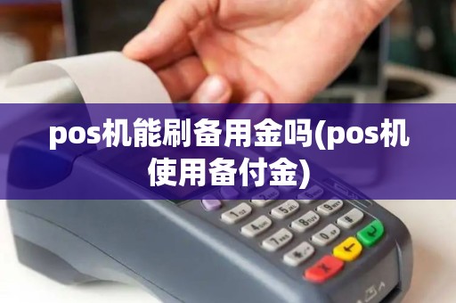 pos机能刷备用金吗(pos机使用备付金)