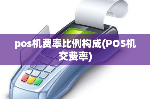 pos机费率比例构成(POS机交费率)