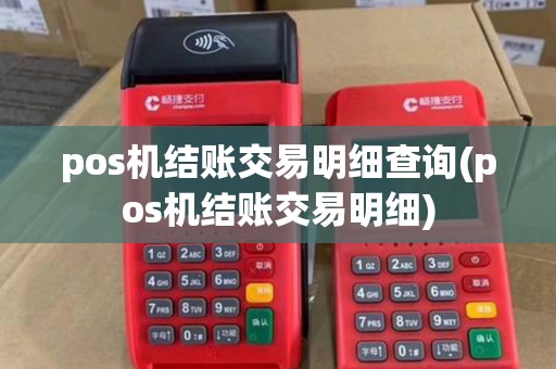 pos机结账交易明细查询(pos机结账交易明细)