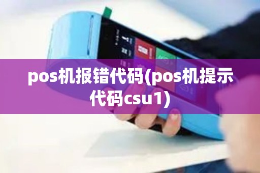 pos机报错代码(pos机提示代码csu1) pos机报错代码(pos机提示代码csu1)