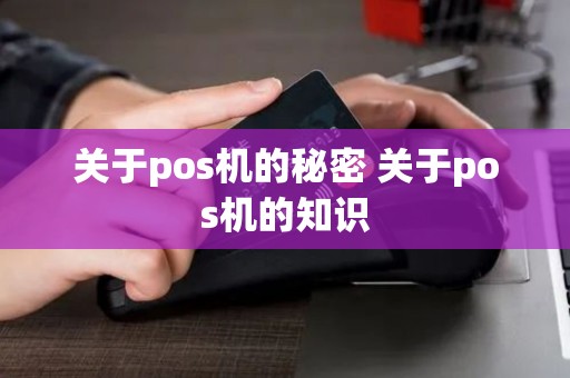 关于pos机的秘密 关于pos机的知识