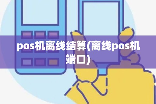 pos机离线结算(离线pos机端口)