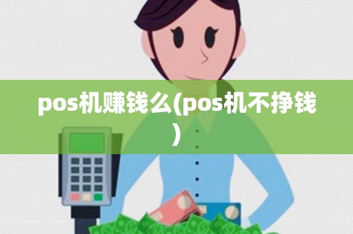 pos机赚钱么(pos机不挣钱)