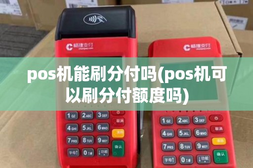 pos机能刷分付吗(pos机可以刷分付额度吗)