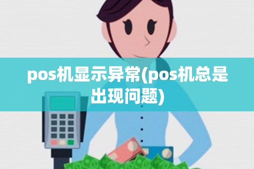pos机显示异常(pos机总是出现问题)