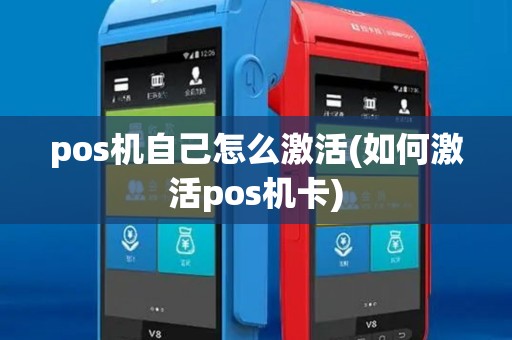 pos机自己怎么激活(如何激活pos机卡) pos机自己怎么激活(如何激活pos机卡)