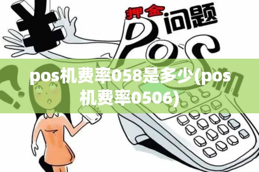 pos机费率058是多少(pos机费率0506)