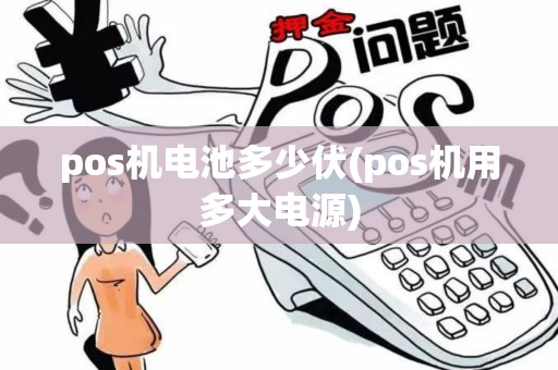 pos机电池多少伏(pos机用多大电源) pos机电池多少伏(pos机用多大电源)