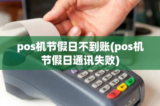 pos机节假日不到账(pos机节假日通讯失败) pos机节假日不到账(pos机节假日通讯失败)