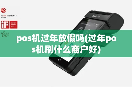 pos机过年放假吗(过年pos机刷什么商户好)