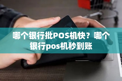 哪个银行批POS机快？哪个银行pos机秒到账