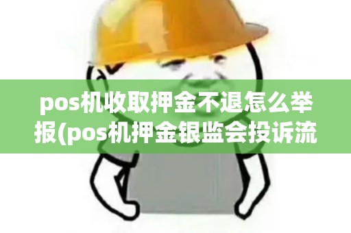 pos机收取押金不退怎么举报(pos机押金银监会投诉流程)