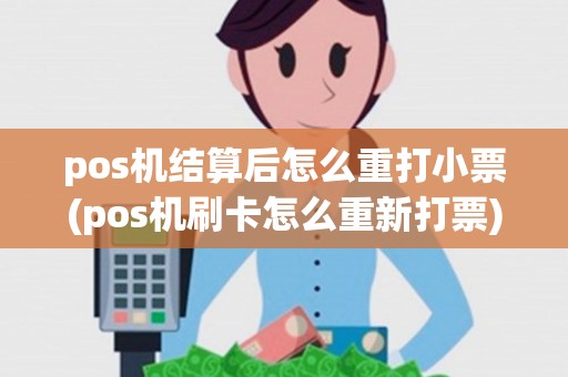 pos机结算后怎么重打小票(pos机刷卡怎么重新打票) pos机结算后怎么重打小票(pos机刷卡怎么重新打票)