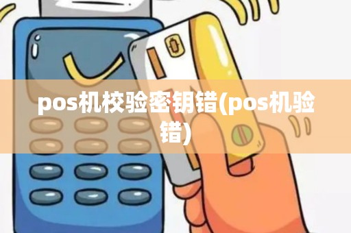 pos机校验密钥错(pos机验错)